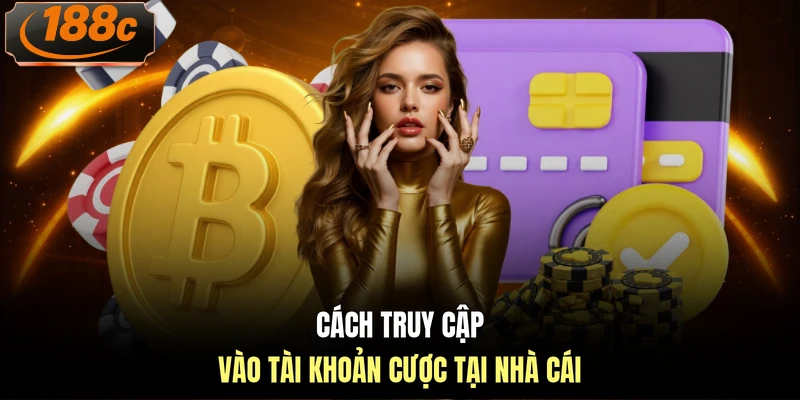 Cách truy cập vào tài khoản cược tại nhà cái