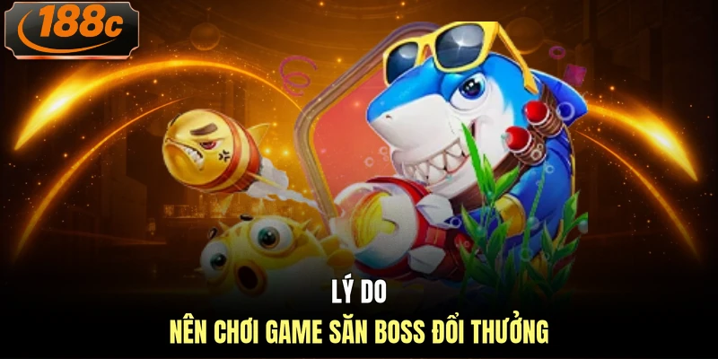 Lý do nên chơi game săn boss đổi thưởng