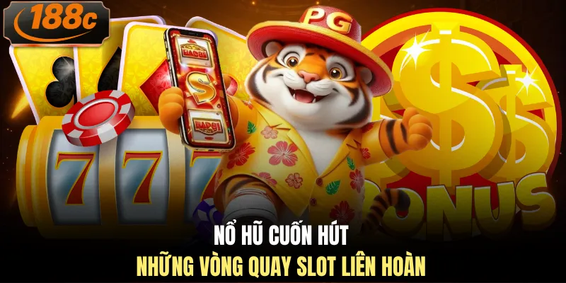 Nổ hũ cuốn hút với những vòng quay slot liên hoàn 