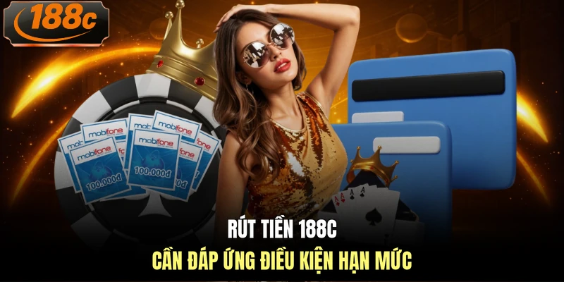 Rút tiền 188c cần đáp ứng điều kiện hạn mức